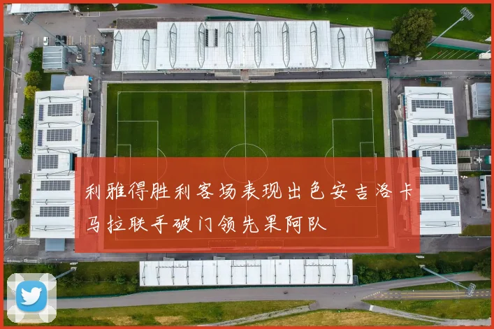 利雅得胜利客场表现出色安吉洛卡马拉联手破门领先果阿队