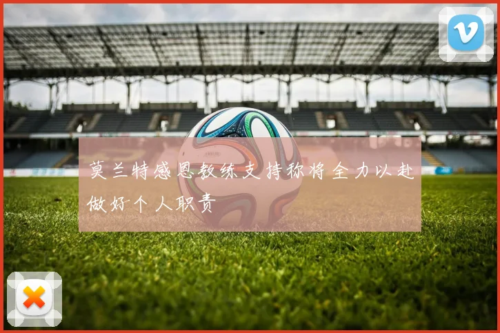 莫兰特感恩教练支持称将全力以赴做好个人职责