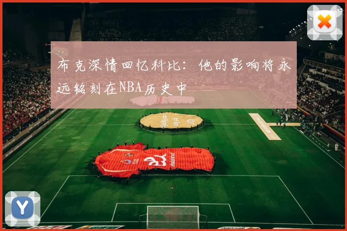 布克深情回忆科比：他的影响将永远铭刻在NBA历史中