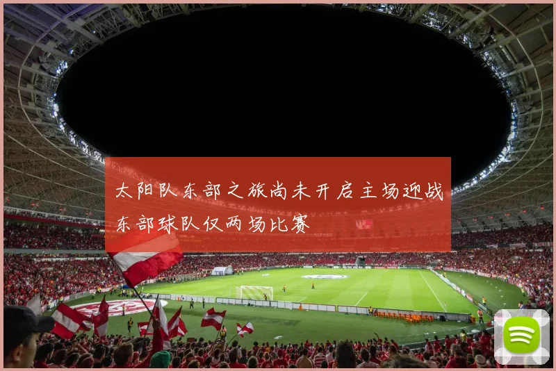 太阳队东部之旅尚未开启主场迎战东部球队仅两场比赛