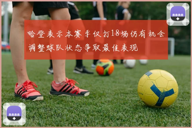 哈登表示本赛季仅打18场仍有机会调整球队状态争取最佳表现